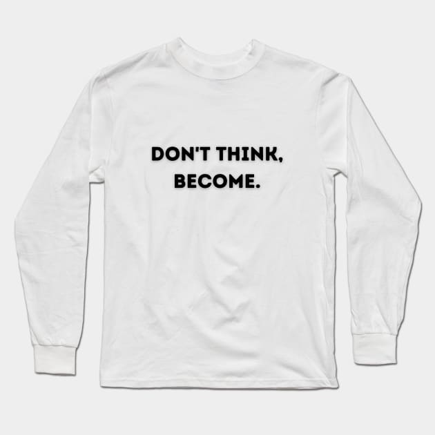 Don't think, become. Long Sleeve T-Shirt by Random Prints